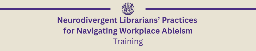 Neurodivergent Librarians’ Practices for Navigating Workplace Ableism