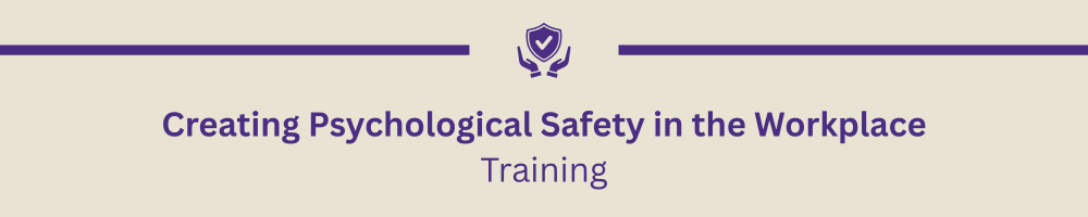 Creating Psychological Safety in the Workplace